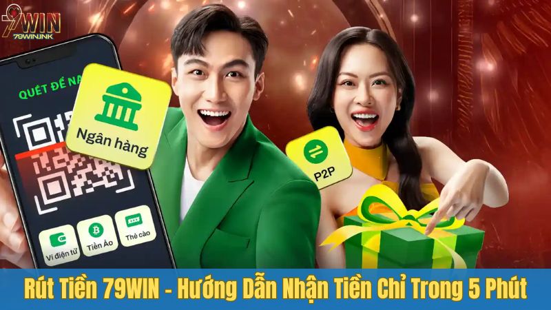 Rút tiền 79WIN - Hướng dẫn nhận tiền chỉ trong 5 phút
