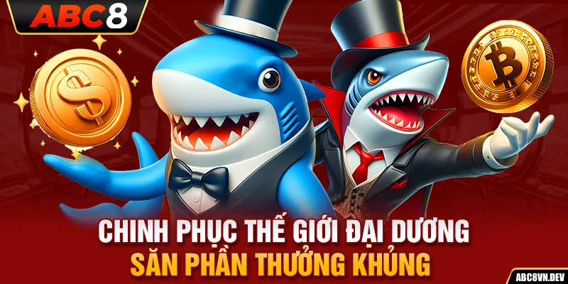 Chinh phục thế giới đại dương, săn phần thưởng khủng Chinh phục thế giới đại dương, săn phần thưởng khủng
