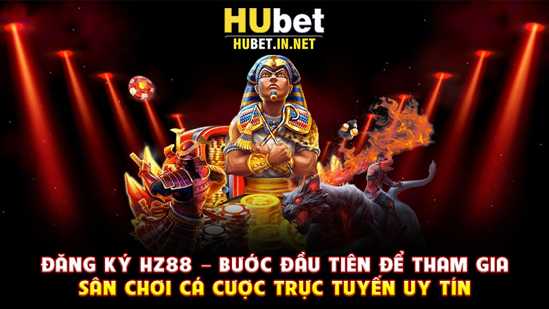 Đăng Ký Hz88 – Bước Đầu Tiên Để Tham Gia Sân Chơi Cá Cược Trực Tuyến Uy Tín
