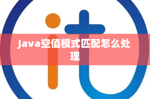 Java空值模式匹配怎么处理 Java空值模式匹配怎么处理
