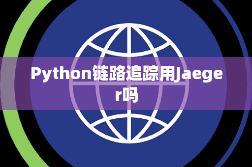 Python链路追踪用Jaeger吗