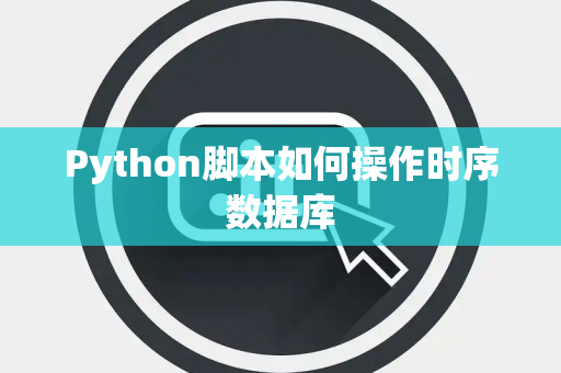 Python脚本如何操作时序数据库