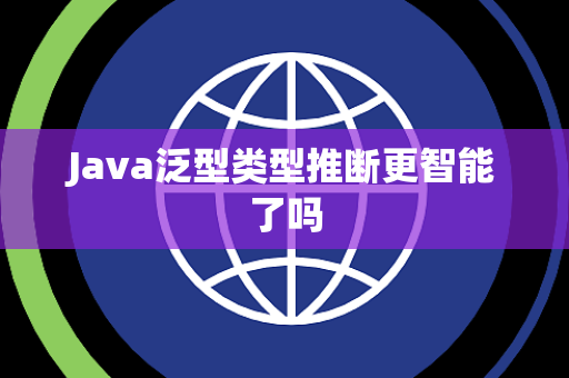 Java泛型类型推断更智能了吗