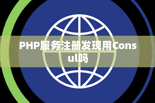 PHP服务注册发现用Consul吗