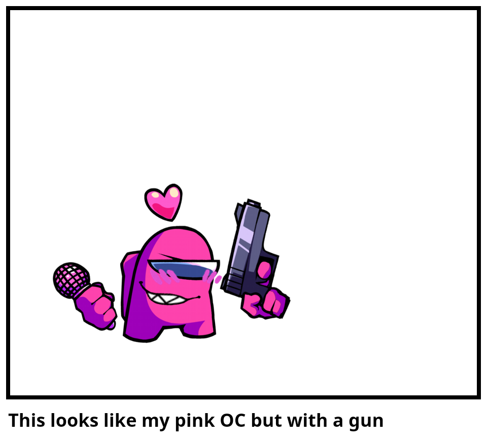 This looks like my pink OC but with a gun