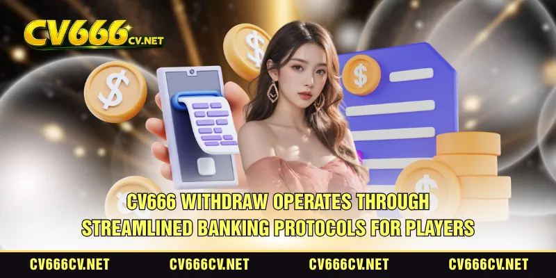 CV666 withdraw operates through streamlined banking protocols for players