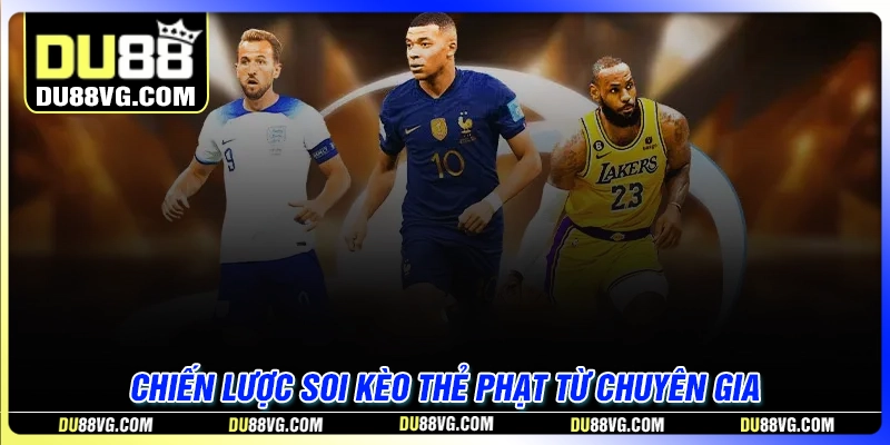 Chiến lược soi kèo thẻ phạt hiệu quả từ chuyên gia