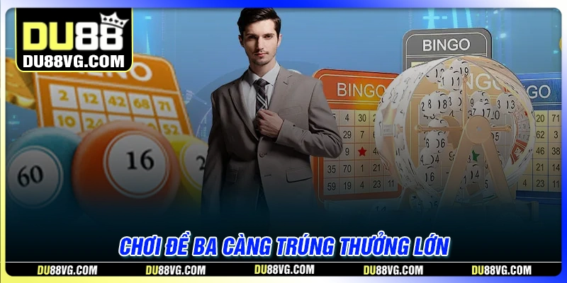 Đề ba càng - Hình thức chơi ba số có tỷ lệ thưởng lớn
