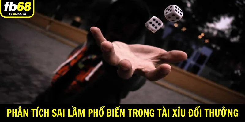 Phân tích sai lầm phổ biến trong tài xỉu đổi thưởng