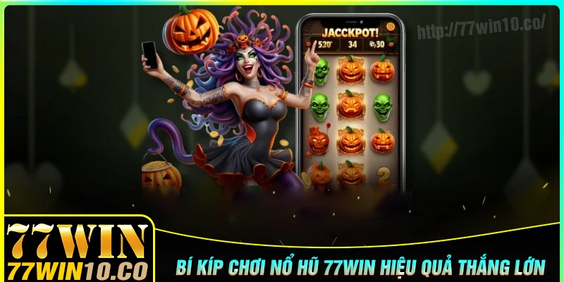 Bí kíp chơi nổ hũ 77win hiệu quả mỗi ngày