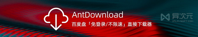 AntDownload - 免登录的百度网盘不限速下载器工具!免账号/不需会员轻松跑满速