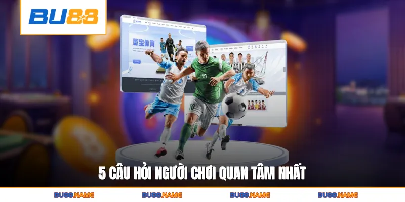 Thể thao 7 5 câu hỏi người chơi quan tâm nhất