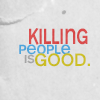 killing people is good