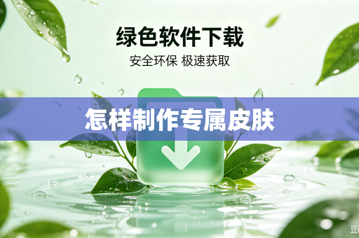 怎样制作专属皮肤-第1张图片-电脑手机工具软件下载 - 免费实用工具合集 | 联启科技 怎样制作专属皮肤-第1张图片-电脑手机工具软件下载 - 免费实用工具合集 | 联启科技