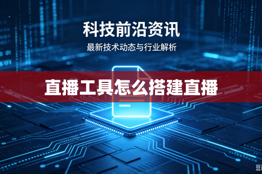 直播工具怎么搭建直播