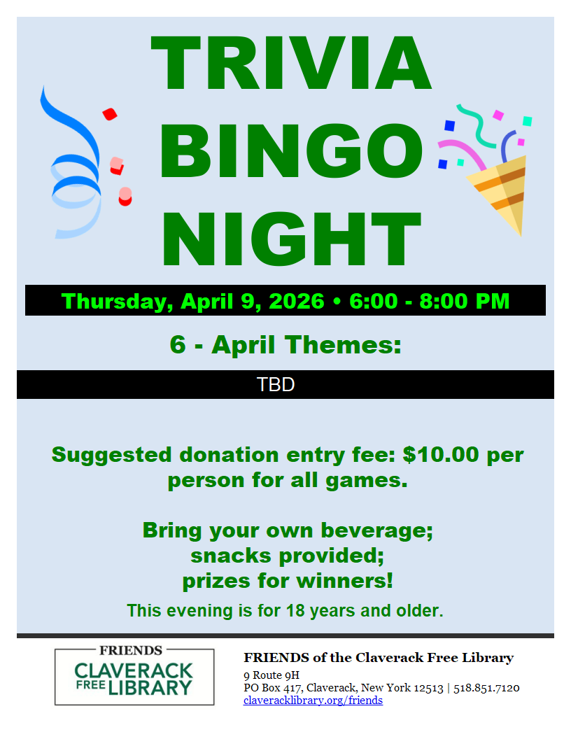 Image of a flyer promoting the Friends of the Library Trivia Bingo Night. Thursday, April 9th, 2026 from 6-8:pm.  This is an evening for 18 years and older. Suggested donation of 10:00 per person entry fee for all games. Bring your own beverage, snacks are provided and there are prizes for winners. Aprils Trivia Themes are yet TBD