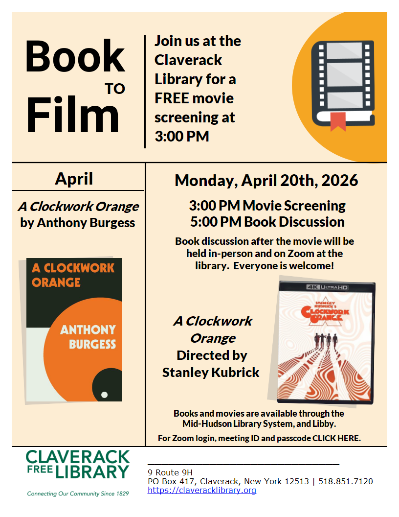 Image of a flyer promoting Book to Film group at the Claverack Library on Monday, April 20th, 2026 3:00 pm for movie 5:00 pm for Book Discussion.
April Book and Movie is A Clockwork Orange by Anthony Burgess and Stanley Kubrick