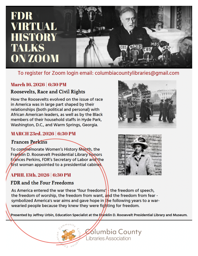 Flyer for FDR Virtual History Talks
1. Frances Perkins March 23rd 2026 6:30 PM
2. FDR and the Four Freedoms April 13th 6:30 PM
email: columbiacountylibraries@gmail.com for Zoom login