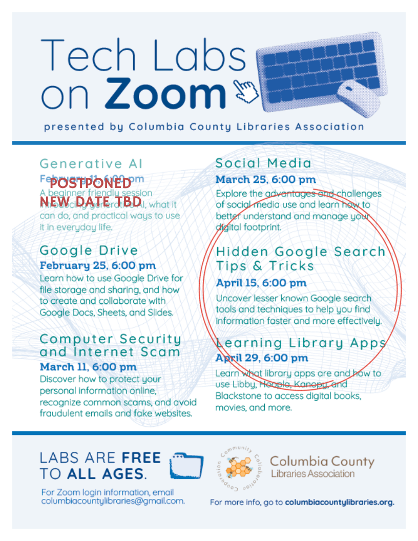 Flyer for Tech Labs on Zoom
April 15th at 6:00 pm Hidden Google Search Tips & Tricks 
April 29th 6:00 pm Learning Library apps
email: columbiacountylibraries@gmail.com for Zoom login