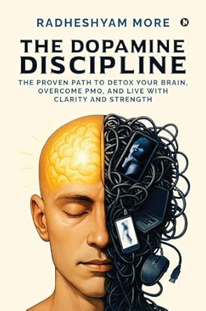 The Dopamine Discipline: The Proven Path to Detox Your Brain, Overcome PMO, and Live with Clarity and Strength