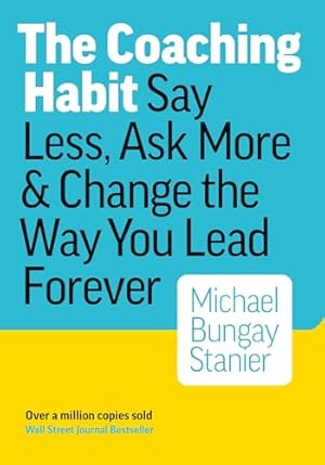 Book cover The Coaching Habit: Say Less, Ask More, and Change the Way You Lead Forever