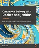 Continuous Delivery with Docker and Jenkins: Create secure applications by building complete CI/CD...