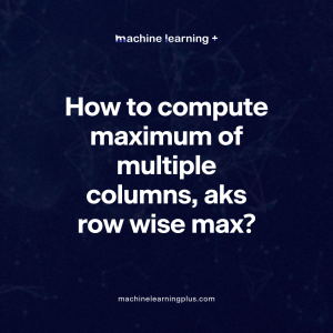 How to compute maximum of multiple columns, aks row wise max?
