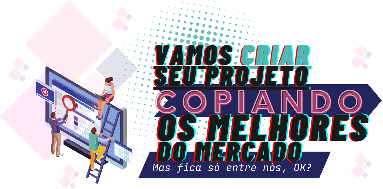 VAMOS ENTREGAR SEU PROJETO COPIANDO OS MELHORES DO MERCADO