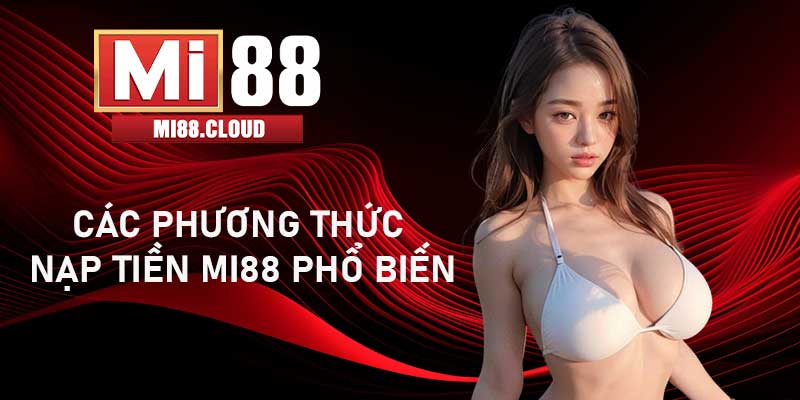 Các phương thức nạp tiền MI88 phổ biến