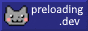 it's a website button for preloading.dev. It's a blue button, with a nyan cat to the left, and the text preloading.dev