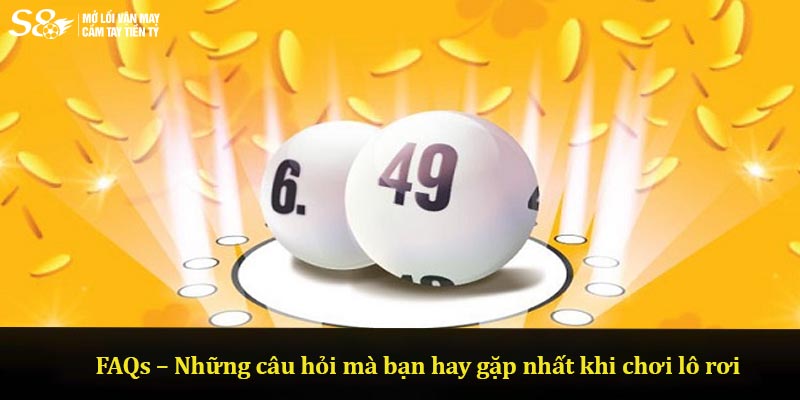 FAQs – Những câu hỏi mà bạn hay gặp nhất khi chơi lô rơi