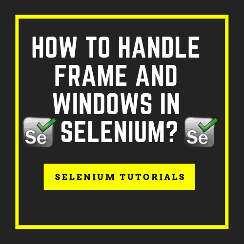 How to Handle Frame and Windows in Selenium?
