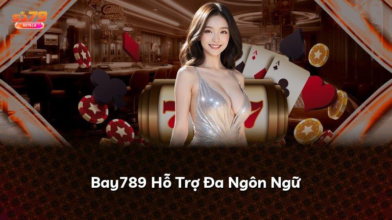 Bay789 Hỗ Trợ Đa Ngôn Ngữ