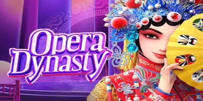 Opera Dynasty - Slot yang Meningkatkan Adrenalin & Menghadirkan Hiburan