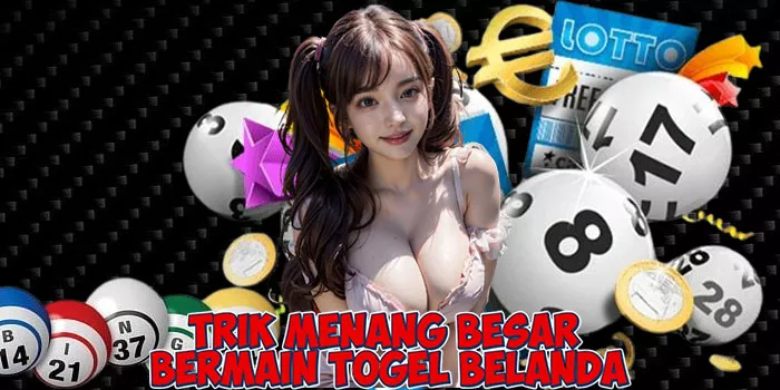 Trik Menang Besar Bermain Togel Belanda