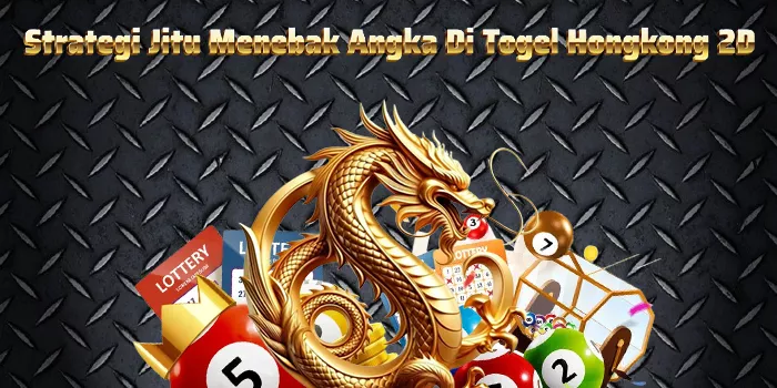 Strategi Jitu Menebak Angka Di Togel Hongkong 2D