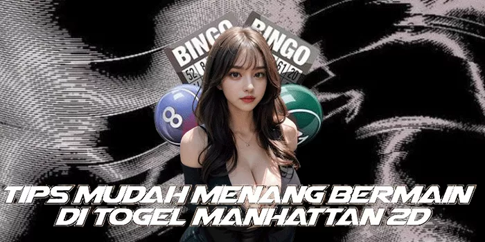 Tips Mudah Menang Bermain di Togel Manhattan 2D
