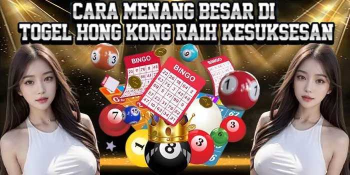 Cara Menang Besar di Togel Hong Kong Raih Kesuksesan