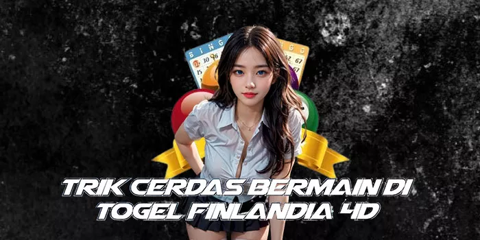 Trik Cerdas Bermain di Togel Finlandia 4D