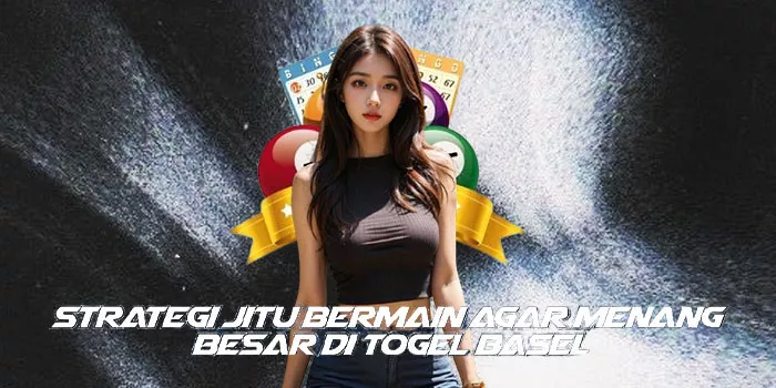 Strategi Jitu Bermain Agar Menang Besar di Togel Basel