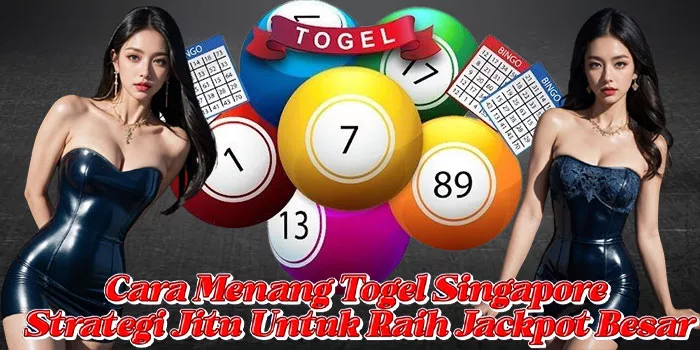 Cara Menang Togel Singapore Strategi Jitu Untuk Raih Jackpot Besar