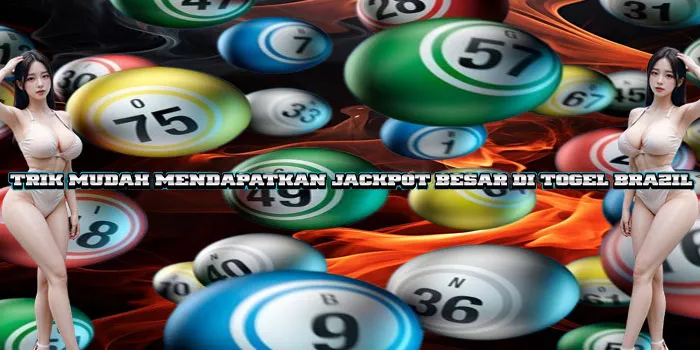 Trik Mudah Mendapatkan Jackpot Besar Di Togel Brazil