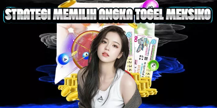 Strategi Memilih Angka Togel Meksiko