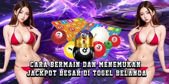 Cara Bermain Dan Menemukan Jackpot Besar Di Togel Belanda