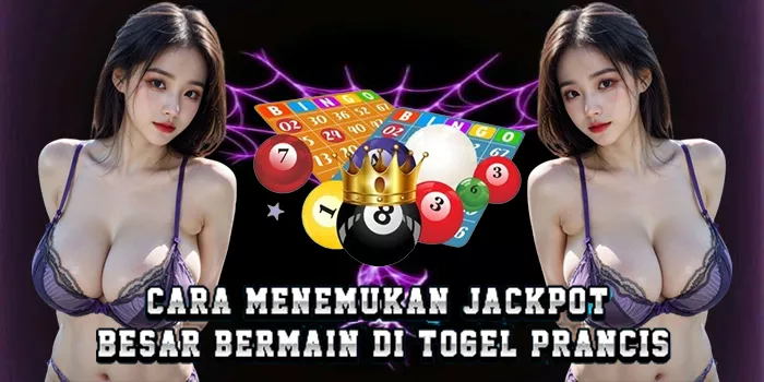 Cara Menemukan Jackpot Besar Bermain Di Togel Prancis