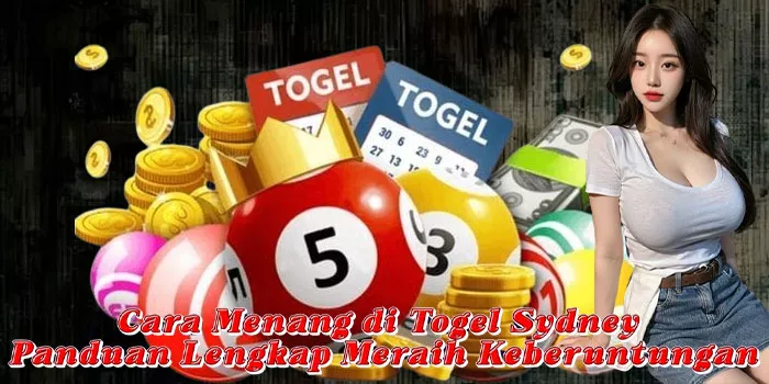 Cara Menang di Togel Sydney Panduan Lengkap Meraih Keberuntungan