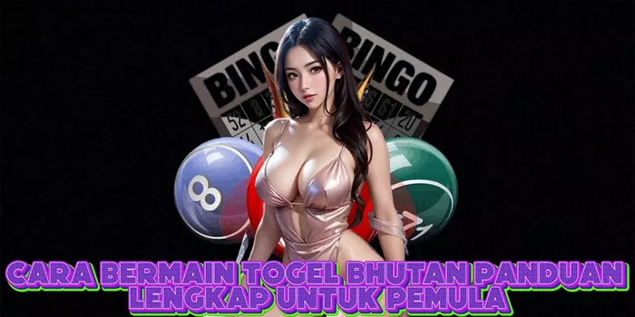 Cara Bermain Togel Bhutan Panduan Lengkap untuk Pemula