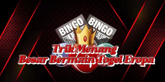 Trik Menang Besar Bermain Togel Eropa