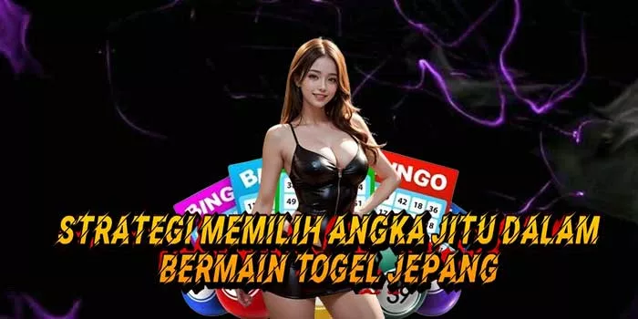 Strategi Memilih Angka Jitu Dalam Bermain Togel Jepang!