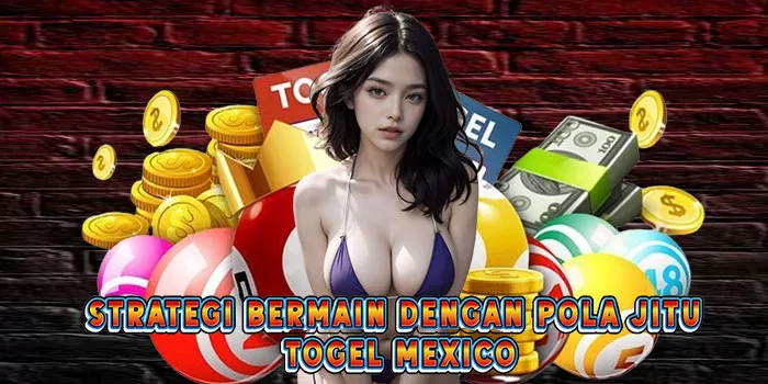 Strategi Bermain Dengan Pola Jitu Togel Mexico